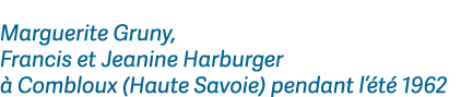 Marguerite Gruny, Francis et Jeanine Harburger  Combloux (Haute Savoie) pendant l’ t  1962