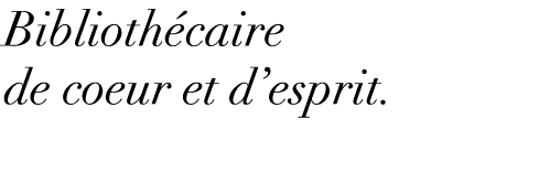 Biblioth caire de coeur et d’esprit.
