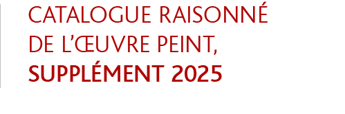 Catalogue raisonn de l’ uvre peint, Suppl ment 2025