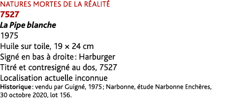 NATURES MORTES DE LA R ALIT 7527 La Pipe blanche 1975 Huile sur toile, 19 × 24 cm Sign  en bas   droite : Harburger ...